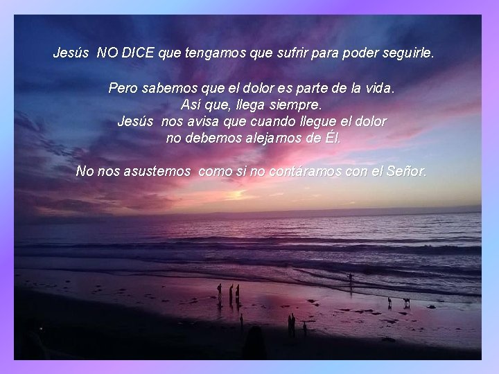 Jesús NO DICE que tengamos que sufrir para poder seguirle. Pero sabemos que el