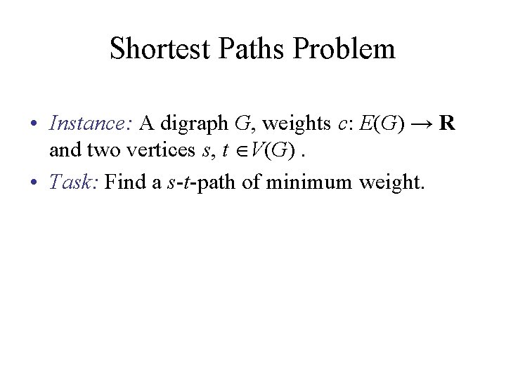 Shortest Paths Problem • Instance: A digraph G, weights c: E(G) → R and