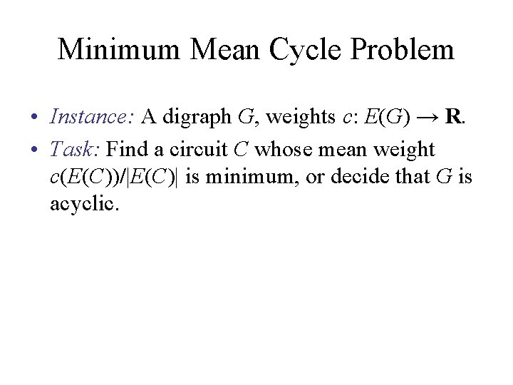 Minimum Mean Cycle Problem • Instance: A digraph G, weights c: E(G) → R.