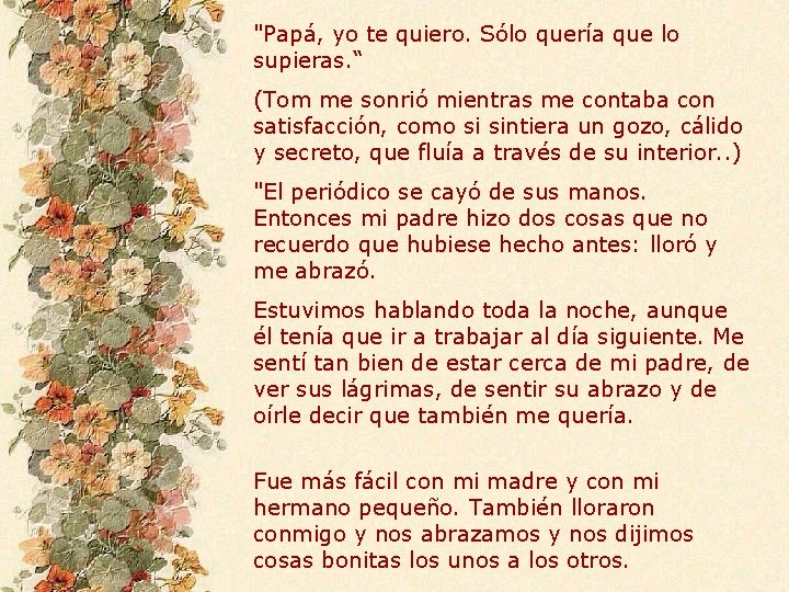 "Papá, yo te quiero. Sólo quería que lo supieras. “ (Tom me sonrió mientras