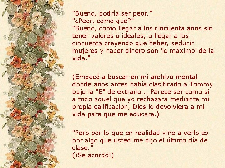 "Bueno, podría ser peor. " "¿Peor, cómo qué? " "Bueno, como llegar a los