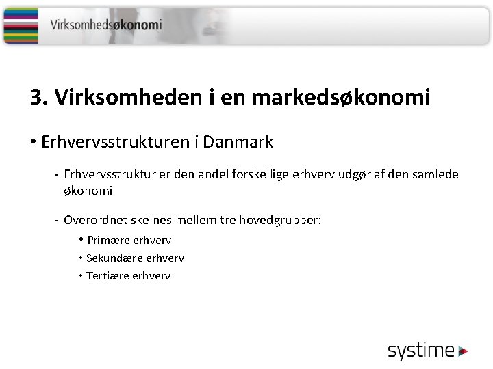 3. Virksomheden i en markedsøkonomi • Erhvervsstrukturen i Danmark - Erhvervsstruktur er den andel