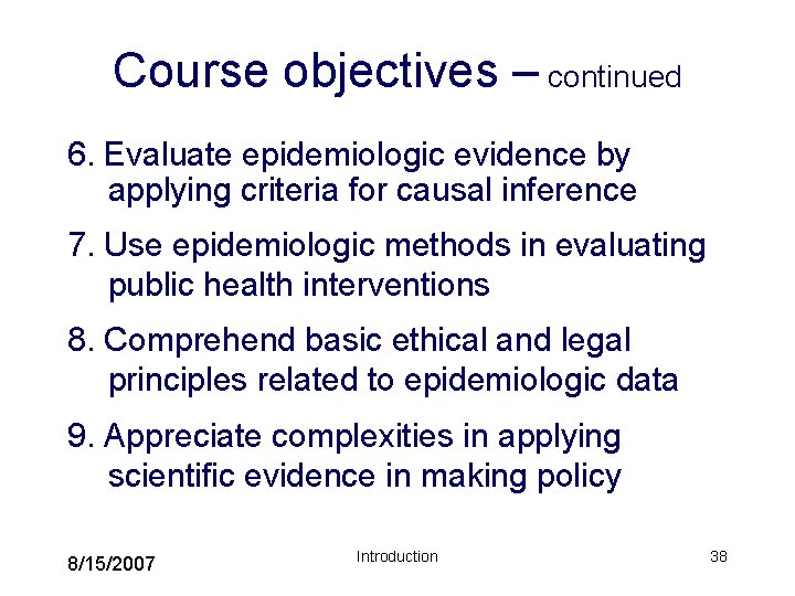 Course objectives – continued 6. Evaluate epidemiologic evidence by applying criteria for causal inference