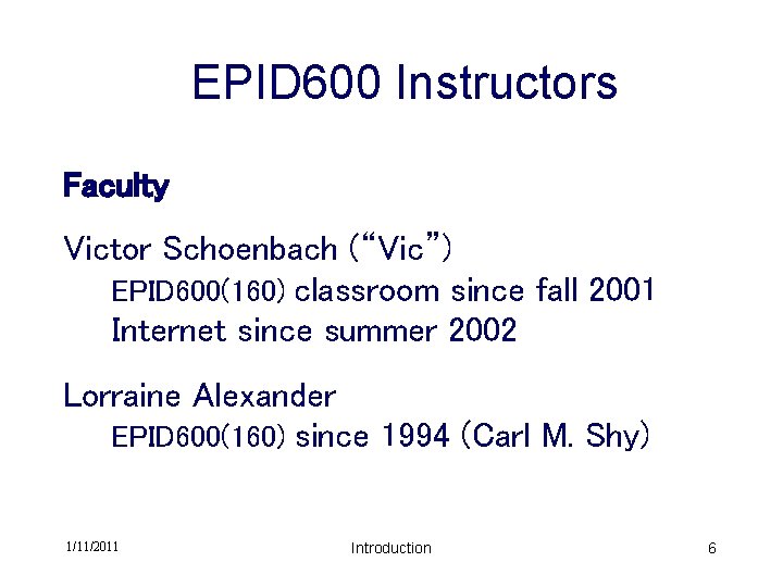 EPID 600 Instructors Faculty Victor Schoenbach (“Vic”) EPID 600(160) classroom since fall 2001 Internet