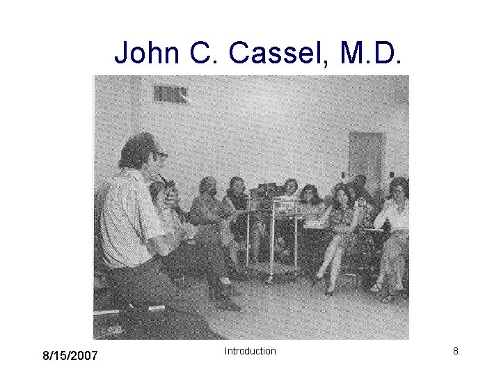 John C. Cassel, M. D. 8/15/2007 Introduction 8 