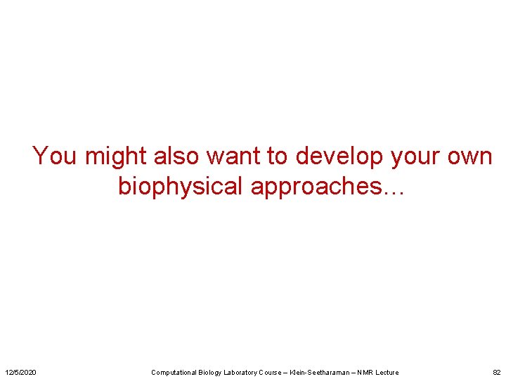 You might also want to develop your own biophysical approaches… 12/5/2020 Computational Biology Laboratory