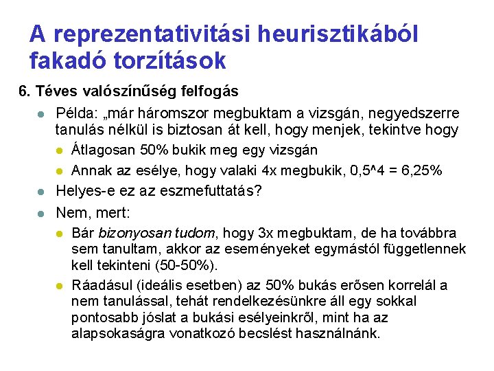 A reprezentativitási heurisztikából fakadó torzítások 6. Téves valószínűség felfogás Példa: „már háromszor megbuktam a A reprezentativitási heurisztikából fakadó torzítások 6. Téves valószínűség felfogás Példa: „már háromszor megbuktam a