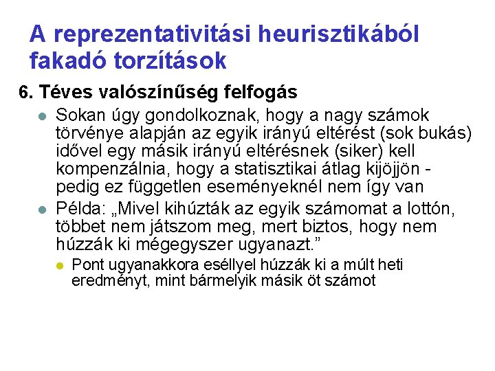 A reprezentativitási heurisztikából fakadó torzítások 6. Téves valószínűség felfogás Sokan úgy gondolkoznak, hogy a