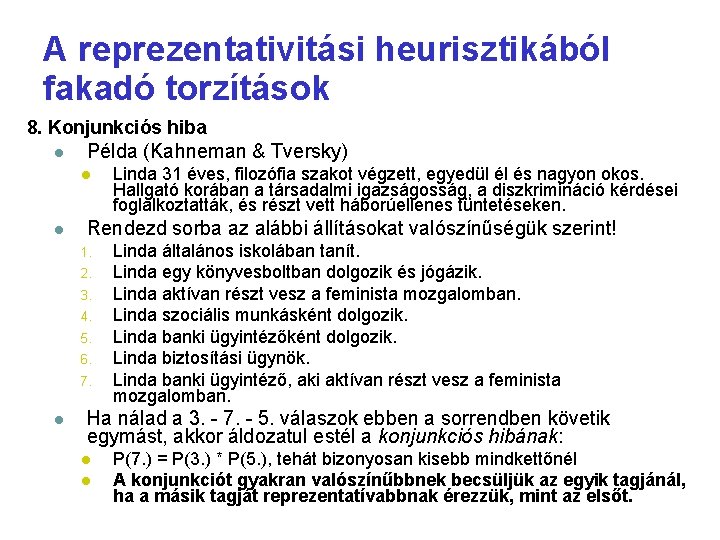A reprezentativitási heurisztikából fakadó torzítások 8. Konjunkciós hiba Példa (Kahneman & Tversky) Rendezd sorba A reprezentativitási heurisztikából fakadó torzítások 8. Konjunkciós hiba Példa (Kahneman & Tversky) Rendezd sorba