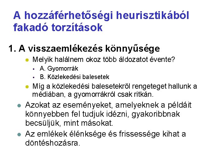 A hozzáférhetőségi heurisztikából fakadó torzítások 1. A visszaemlékezés könnyűsége Melyik halálnem okoz több áldozatot A hozzáférhetőségi heurisztikából fakadó torzítások 1. A visszaemlékezés könnyűsége Melyik halálnem okoz több áldozatot