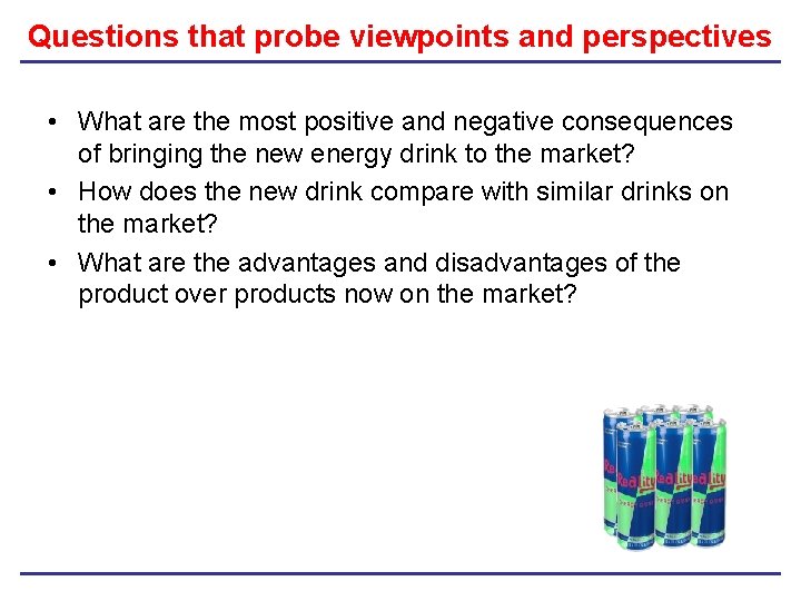 Questions that probe viewpoints and perspectives • What are the most positive and negative