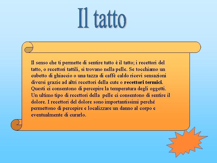 Il senso che ti permette di sentire tutto è il tatto; i recettori del