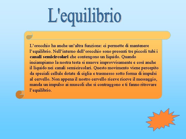 L’orecchio ha anche un’altra funzione: ci permette di mantenere l’equilibrio. Nell’interno dell’orecchio sono presenti