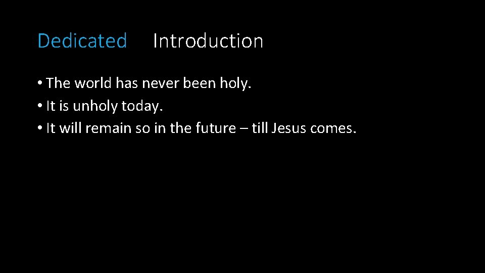 Dedicated Introduction • The world has never been holy. • It is unholy today.