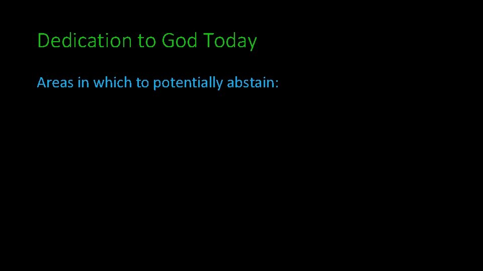 Dedication to God Today Areas in which to potentially abstain: 