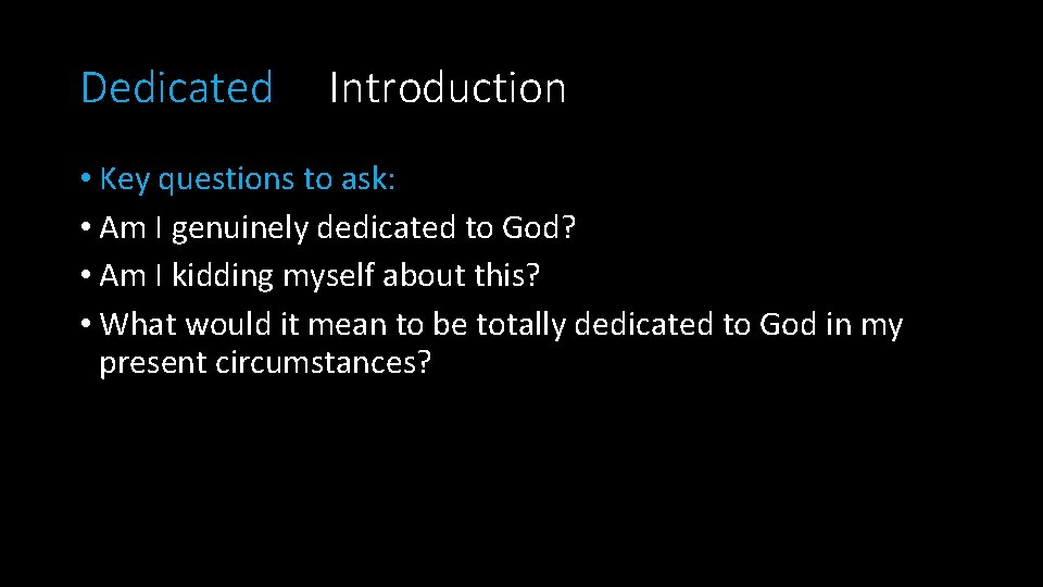 Dedicated Introduction • Key questions to ask: • Am I genuinely dedicated to God?