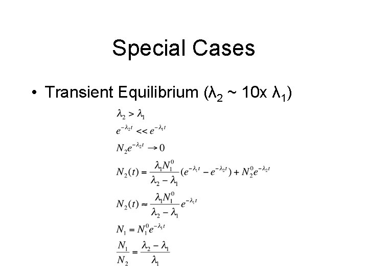 Special Cases • Transient Equilibrium (λ 2 ~ 10 x λ 1) 