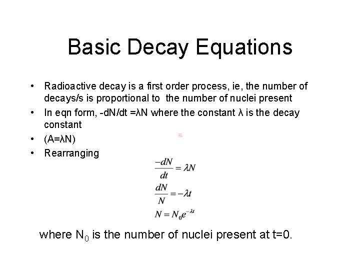 Basic Decay Equations • Radioactive decay is a first order process, ie, the number