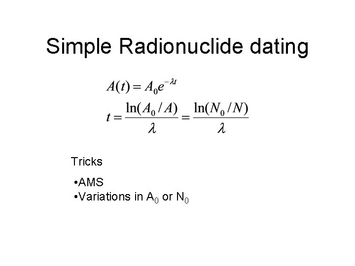 Simple Radionuclide dating Tricks • AMS • Variations in A 0 or N 0