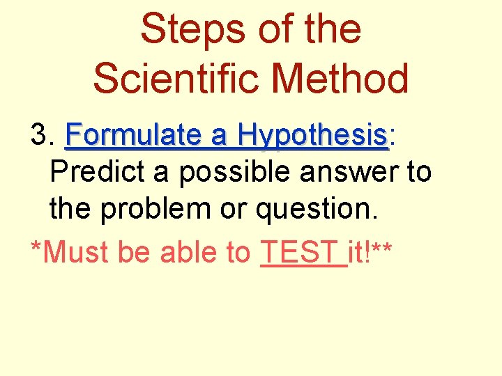 Steps of the Scientific Method 3. Formulate a Hypothesis: Hypothesis Predict a possible answer