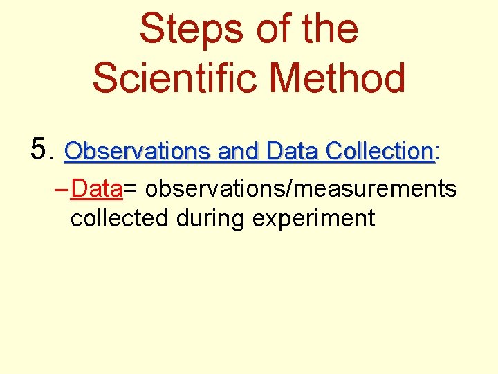 Steps of the Scientific Method 5. Observations and Data Collection: Collection – Data= observations/measurements