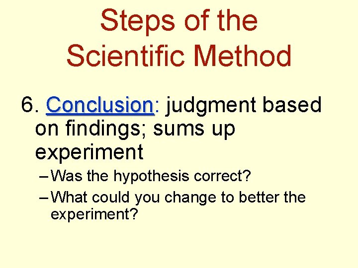 Steps of the Scientific Method 6. Conclusion: Conclusion judgment based on findings; sums up