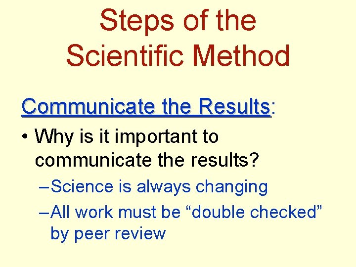 Steps of the Scientific Method Communicate the Results: Results • Why is it important