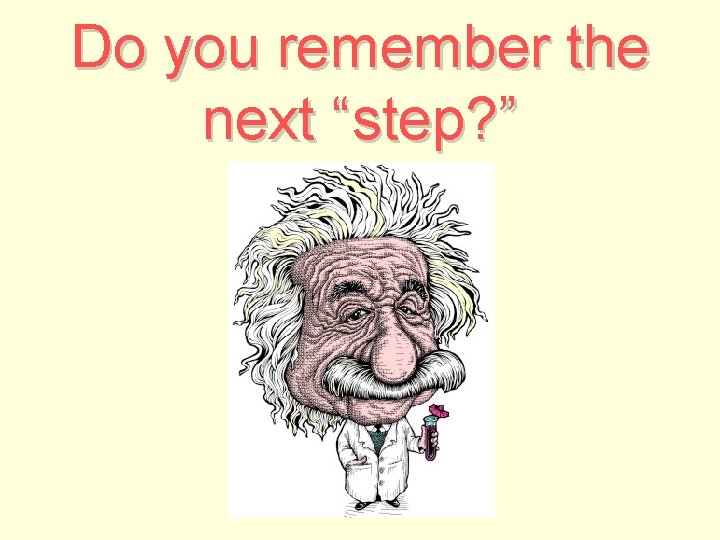 Do you remember the next “step? ” 