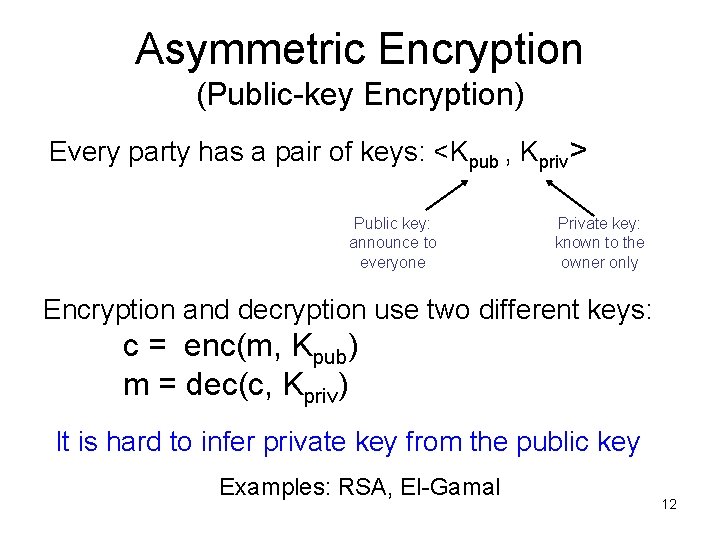 Asymmetric Encryption (Public-key Encryption) Every party has a pair of keys: <Kpub , Kpriv>