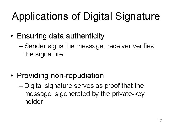 Applications of Digital Signature • Ensuring data authenticity – Sender signs the message, receiver