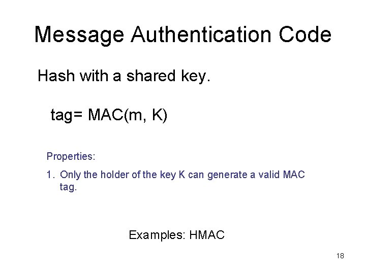 Message Authentication Code Hash with a shared key. tag= MAC(m, K) Properties: 1. Only