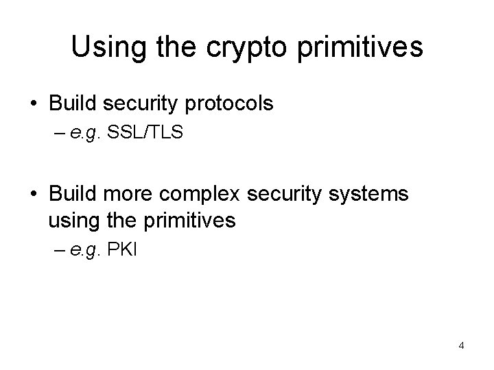 Using the crypto primitives • Build security protocols – e. g. SSL/TLS • Build