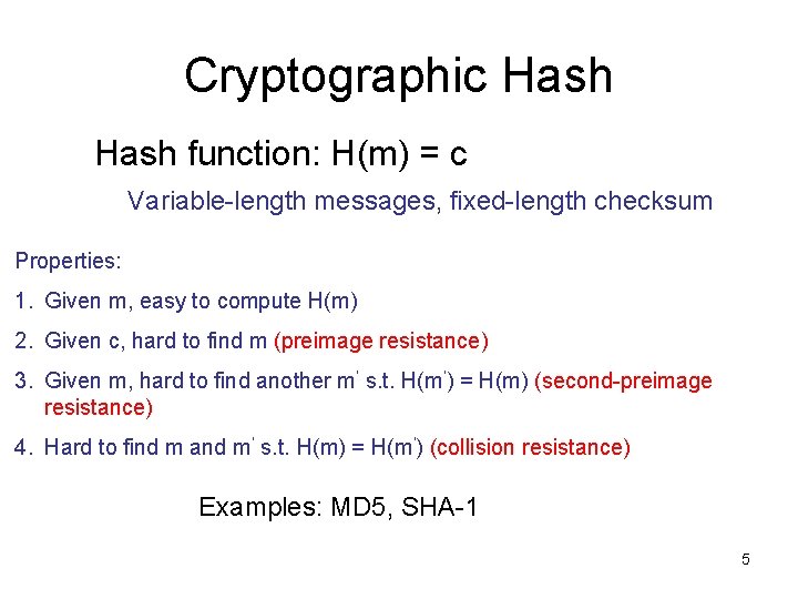 Cryptographic Hash function: H(m) = c Variable-length messages, fixed-length checksum Properties: 1. Given m,