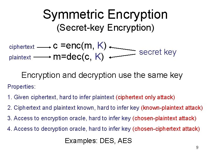 Symmetric Encryption (Secret-key Encryption) ciphertext plaintext c =enc(m, K) m=dec(c, K) secret key Encryption Symmetric Encryption (Secret-key Encryption) ciphertext plaintext c =enc(m, K) m=dec(c, K) secret key Encryption