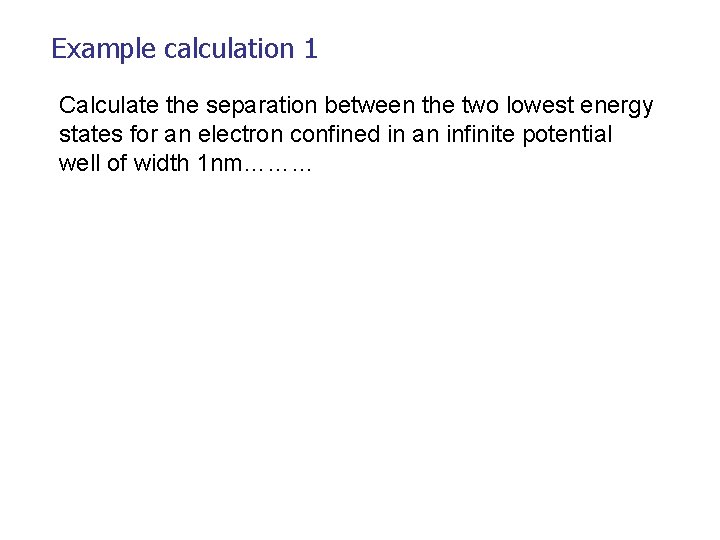 Example calculation 1 Calculate the separation between the two lowest energy states for an