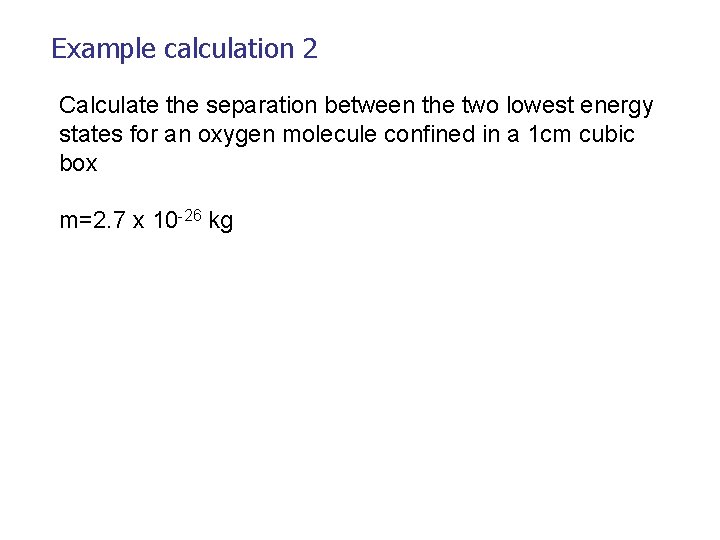 Example calculation 2 Calculate the separation between the two lowest energy states for an