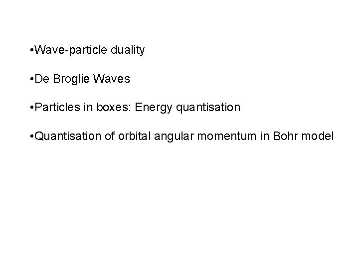  • Wave-particle duality • De Broglie Waves • Particles in boxes: Energy quantisation