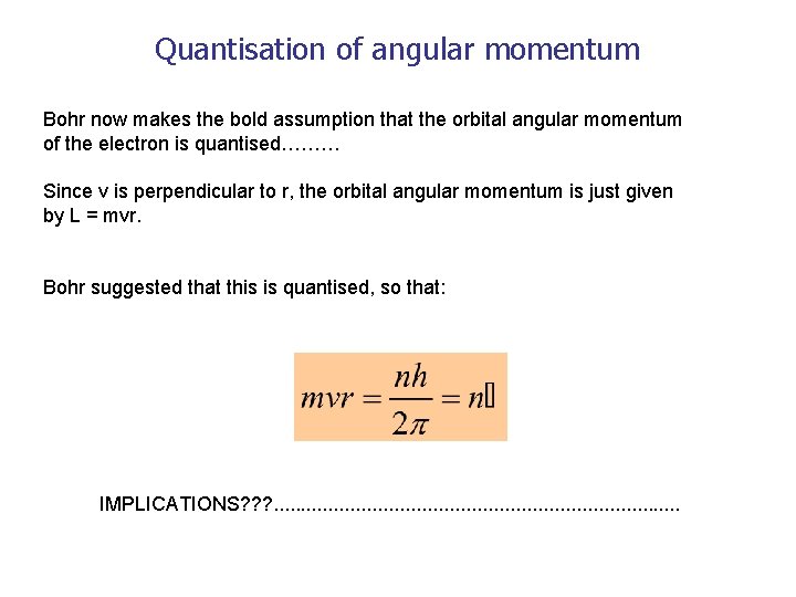 Quantisation of angular momentum Bohr now makes the bold assumption that the orbital angular