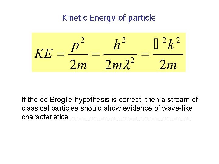 Kinetic Energy of particle If the de Broglie hypothesis is correct, then a stream