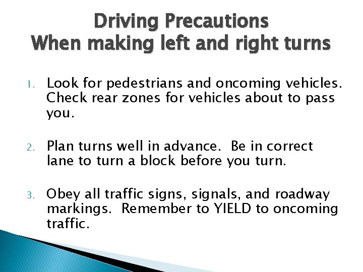 Driving Precautions When making left and right turns 1. Look for pedestrians and oncoming