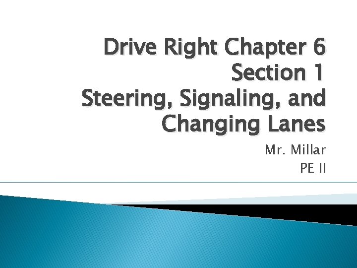 Drive Right Chapter 6 Section 1 Steering, Signaling, and Changing Lanes Mr. Millar PE