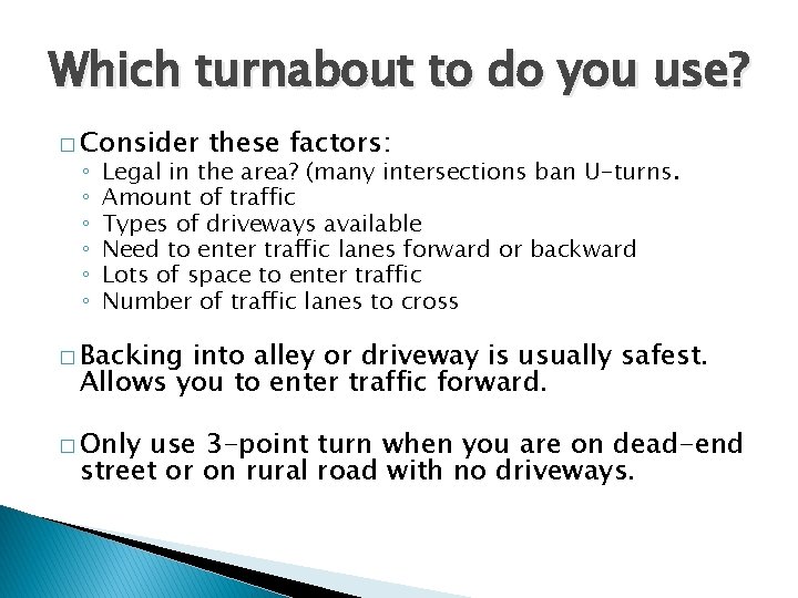 Which turnabout to do you use? � Consider ◦ ◦ ◦ these factors: Legal