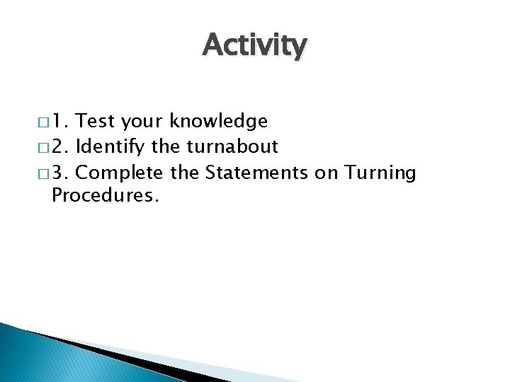 Activity � 1. Test your knowledge � 2. Identify the turnabout � 3. Complete