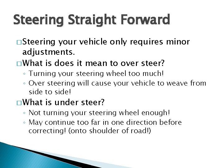 Steering Straight Forward � Steering your vehicle only requires minor adjustments. � What is