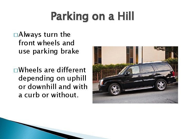 Parking on a Hill � Always turn the front wheels and use parking brake