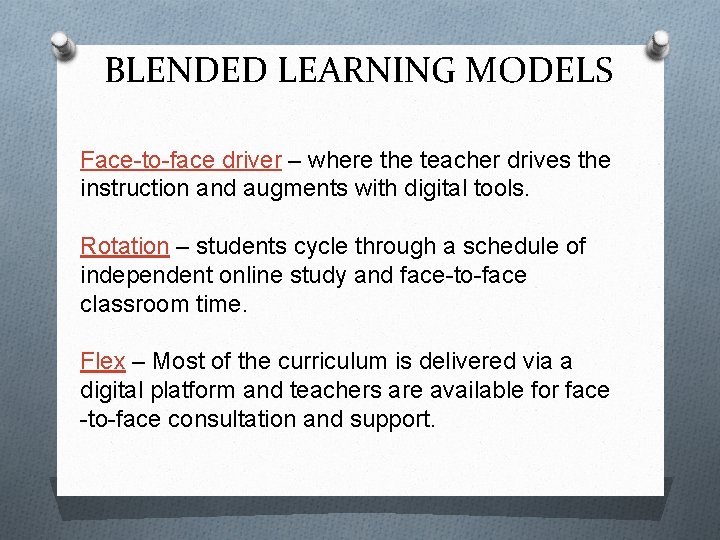 BLENDED LEARNING MODELS Face-to-face driver – where the teacher drives the instruction and augments