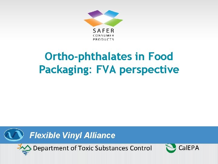 Ortho-phthalates in Food Packaging: FVA perspective Flexible Vinyl Alliance Department of Toxic Substances Control