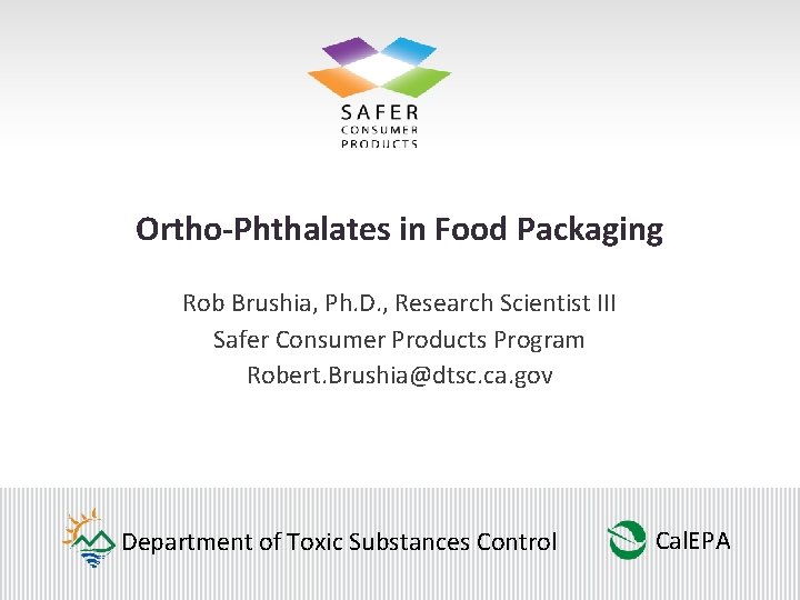 Ortho-Phthalates in Food Packaging Rob Brushia, Ph. D. , Research Scientist III Safer Consumer