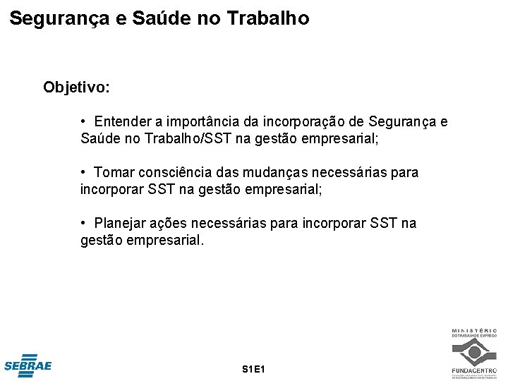 Segurança e Saúde no Trabalho Objetivo: • Entender a importância da incorporação de Segurança