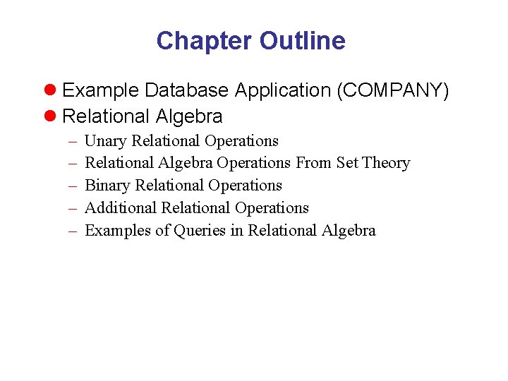 Chapter Outline l Example Database Application (COMPANY) l Relational Algebra – – – Unary